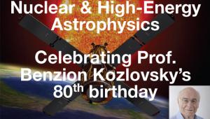 Nuclear & High-Energy Astrophysics Celebrating Prof. Benzion Kozlovsky’s 80th birthday